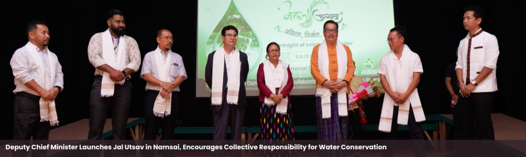 Deputy Chief Minister Chowna Mein Launches ‘Jal Utsav’ in Namsai, Encourages Collective Responsibility for Water Conservation