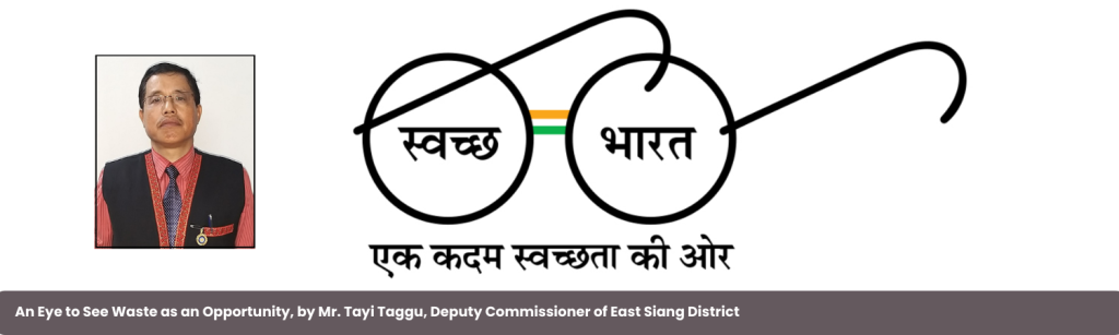 An Eye to See Waste as an Opportunity, by Mr. Tayi Taggu, Deputy Commissioner of East Siang District