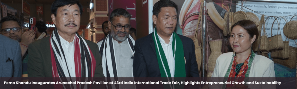 Pema Khandu Inaugurates Arunachal Pradesh Pavilion at 43rd India International Trade Fair, Highlights Entrepreneurial Growth and Sustainability