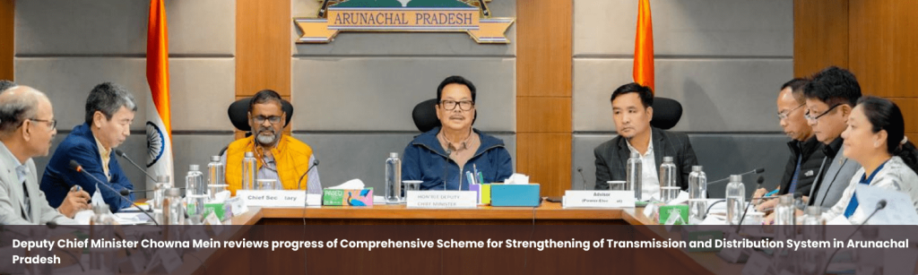 Deputy Chief Minister Chowna Mein reviews progress of Comprehensive Scheme for Strengthening of Transmission and Distribution System in Arunachal Pradesh
