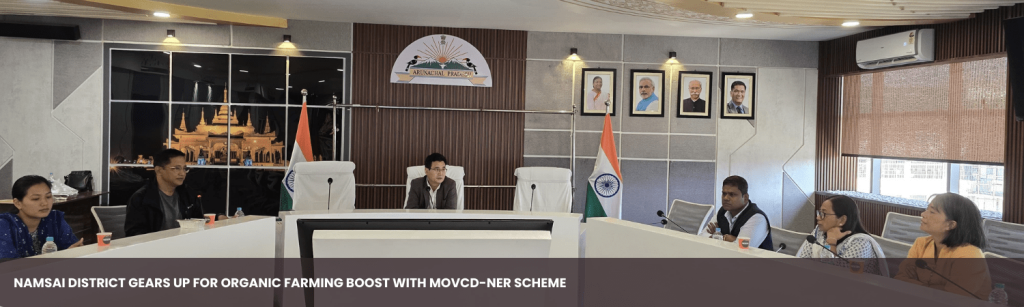 Namsai District Gears Up for Organic Farming Boost with MOVCD-NER Scheme
