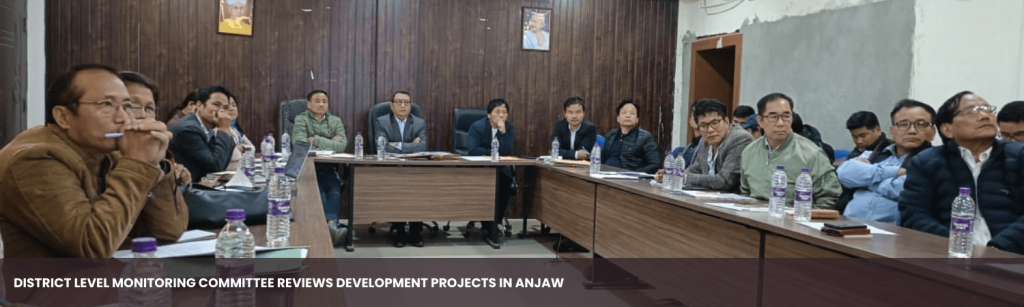 District Level Monitoring Committee Reviews Development Projects in Anjaw