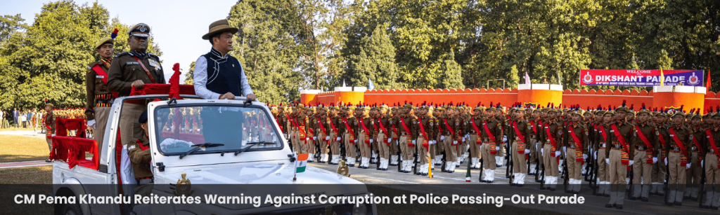 CM Pema Khandu Reiterates Warning Against Corruption at Police Passing-Out Parade