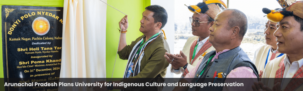 Arunachal Pradesh Plans University for Indigenous Culture and Language Preservation