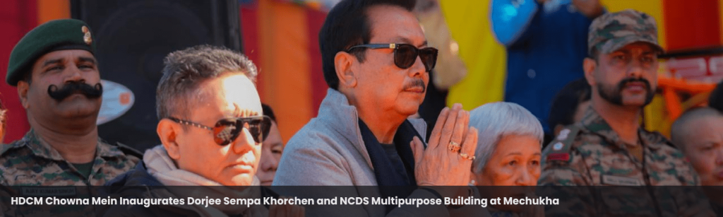 HDCM Chowna Mein Inaugurates Dorjee Sempa Khorchen and NCDSMultipurpose Building at Mechukha; Lays Foundation Stones for KeyDevelopment Projects