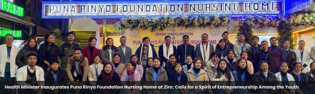 Health Minister Inaugurates Puna Rinyo Foundation Nursing Home at Ziro; Calls for a Spirit of Entrepreneurship Among the Youth