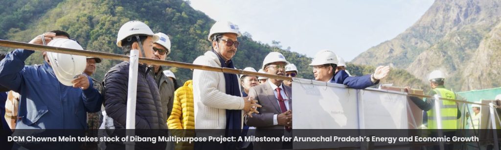 DCM Chowna Mein takes stock of Dibang Multipurpose Project: A Milestone for Arunachal Pradesh’s Energy and Economic Growth