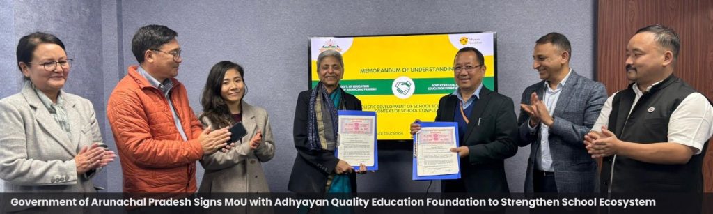 Government of Arunachal Pradesh Signs MoU with Adhyayan Quality Education Foundation to Strengthen School Ecosystem