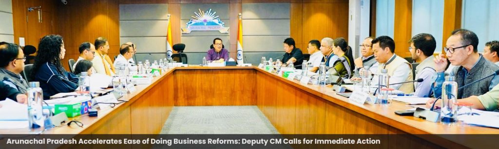 Arunachal Pradesh Accelerates Ease of Doing Business Reforms: Deputy CM Calls for Immediate Action