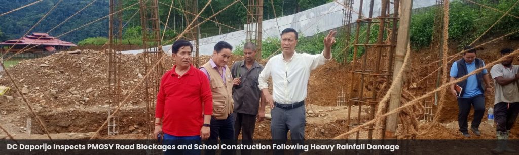 DC Daporijo Inspects PMGSY Road Blockages and School Construction Following Heavy Rainfall Damage