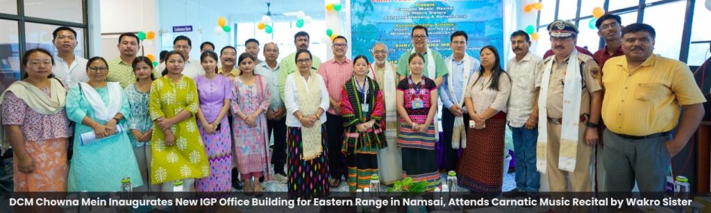 DCM Chowna Mein Inaugurates New IGP Office Building for Eastern Range in Namsai, Attends Carnatic Music Recital by Wakro Sisters