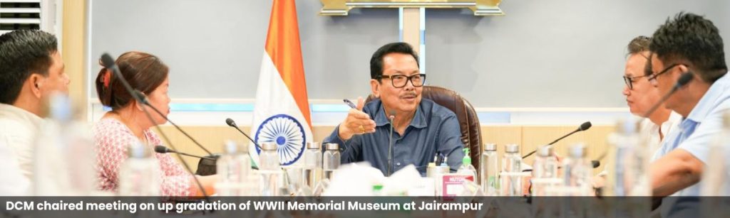 DCM chaired meeting on up gradation of WWII Memorial Museum at Jairampur