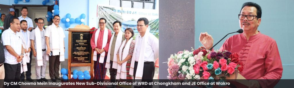Dy CM Chowna Mein Inaugurates New Sub-Divisional Office of WRD at Chongkham and JE Office at Wakro