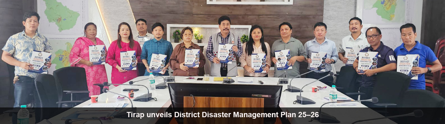 Tirap unveils District Disaster Management Plan 25–26