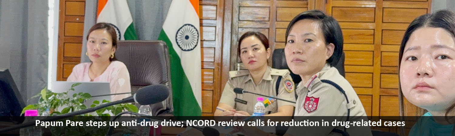 Papum Pare steps up anti-drug drive; NCORD review calls for reduction in drug-related cases