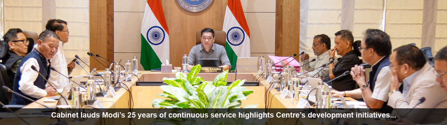 Cabinet lauds Modi’s 25 years of continuous service highlights Centre’s development initiatives & their impact on Arunachal